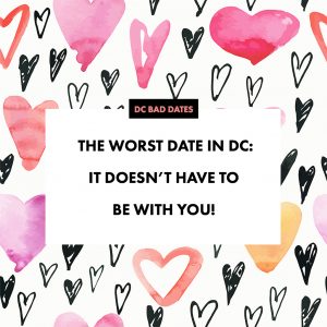The Worst Date in DC: It Doesn’t Have To Be With You!