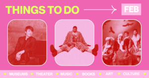 February Culture Guide: 55 Things to Do in the DC Area