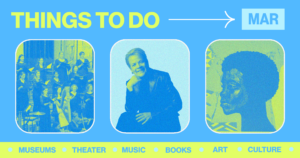 March Culture Guide: 55 Things to Do in the DC Area